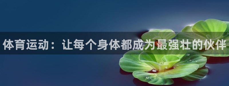 米兰体育官网下载平台：体育运动：让每个身体都成为最强