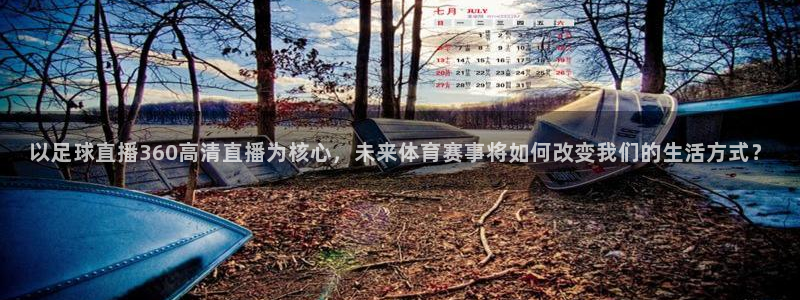 五星体育 nba：以足球直播360高清直播为核心，未来体育赛事将如何改变我们的生活方式？