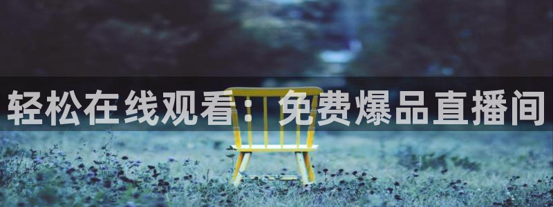 99体育直播五星体育：轻松在线观看：免费爆品直播间